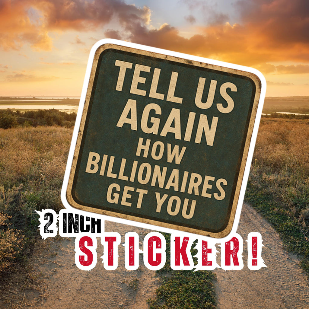 "Tell Us Again- How Billionaires Got You" Anti-MAGA Rustic Protest Sticker – Satirical Road Sign Design for Small Town Humor
