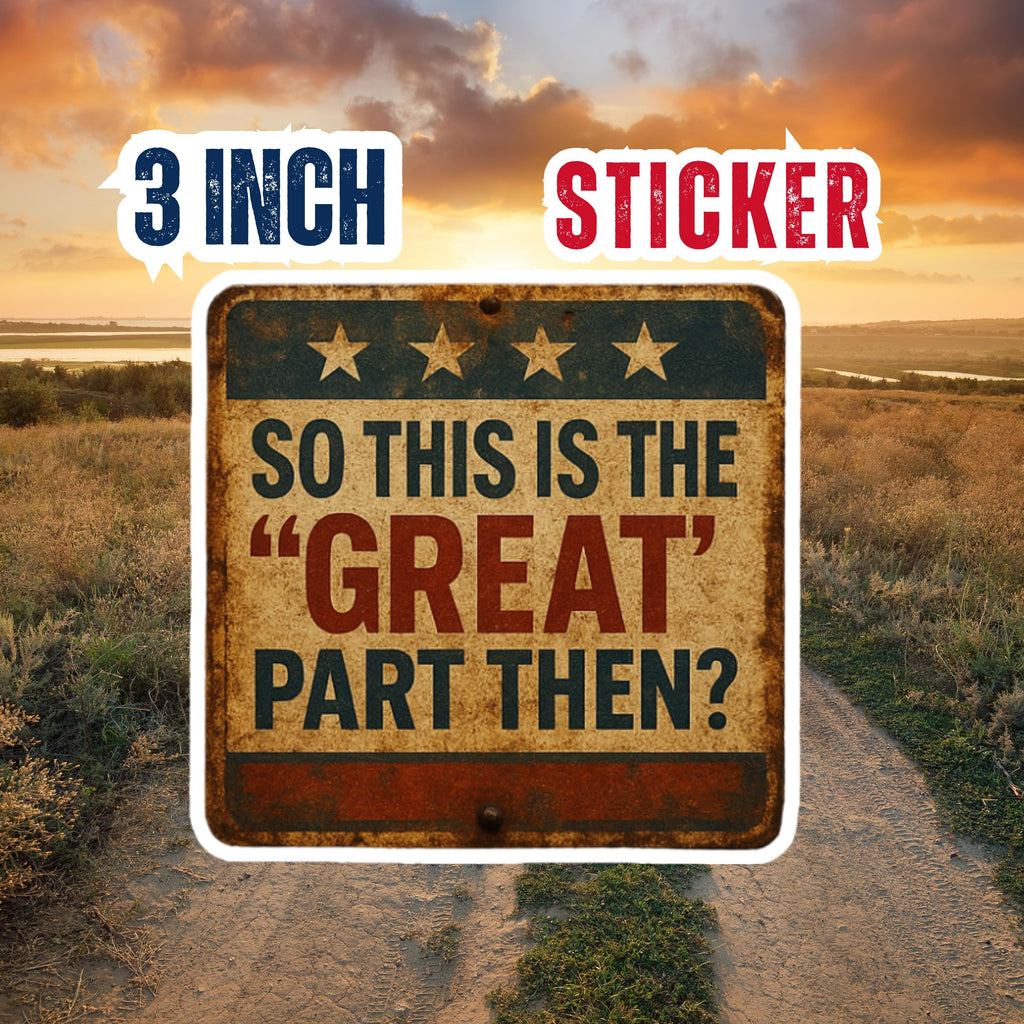 "So This is the 'Great' Part Then?"Anti-MAGA Rustic Sticker – Political Satire