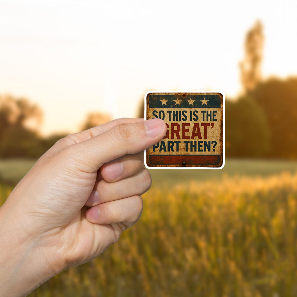 "So This is the 'Great' Part Then?"Anti-MAGA Rustic Sticker – Political Satire