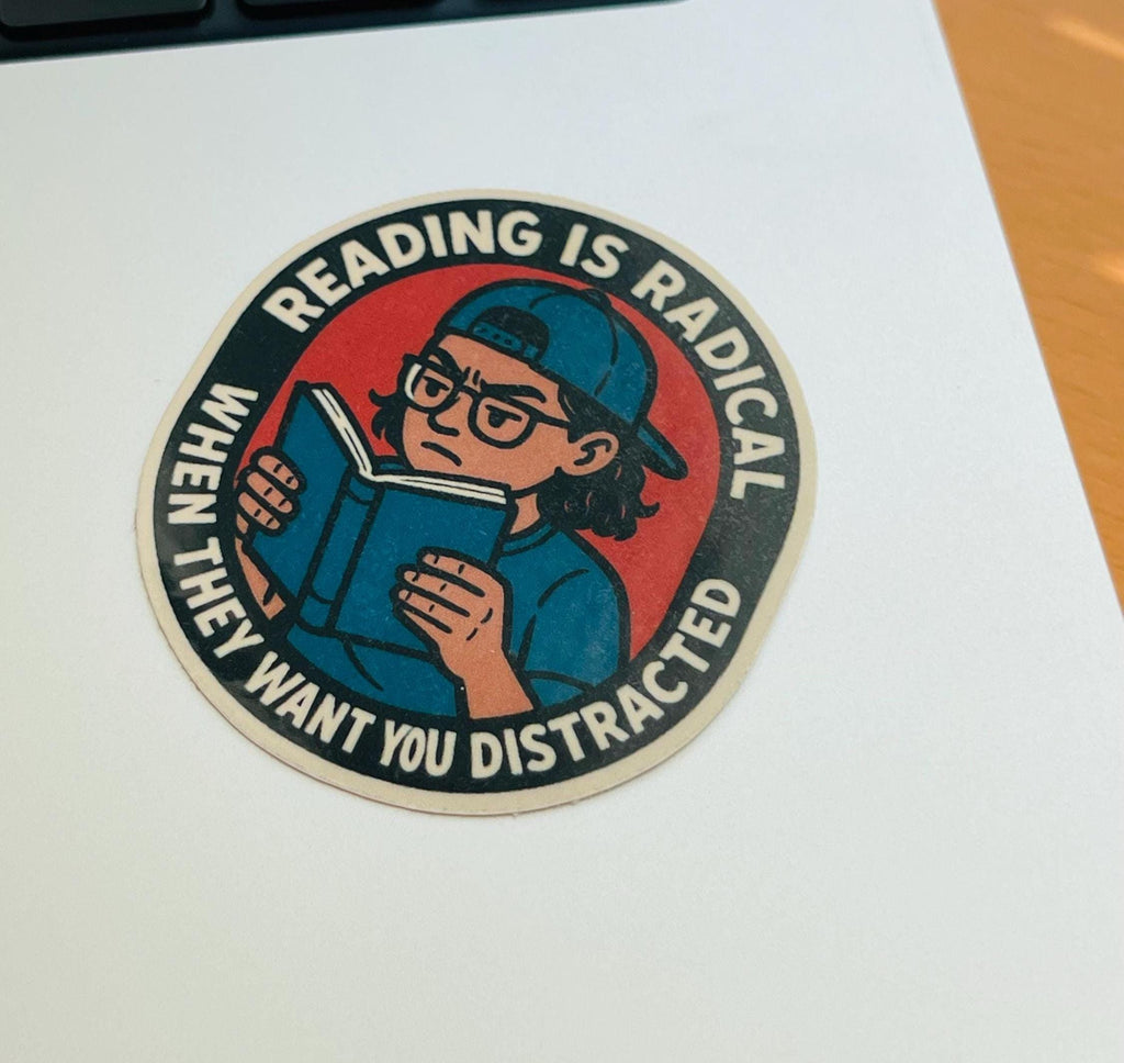"Reading is Radical When They Want You Distracted" Sticker, Political Awareness, Student Gift