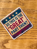 "So This is the 'Great' Part Then?"Anti-MAGA Rustic Sticker – Political Satire