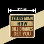 "Tell Us Again- How Billionaires Got You" Anti-Billionaire Protest Sticker: Rural Sarcastic Blue Collar Humor