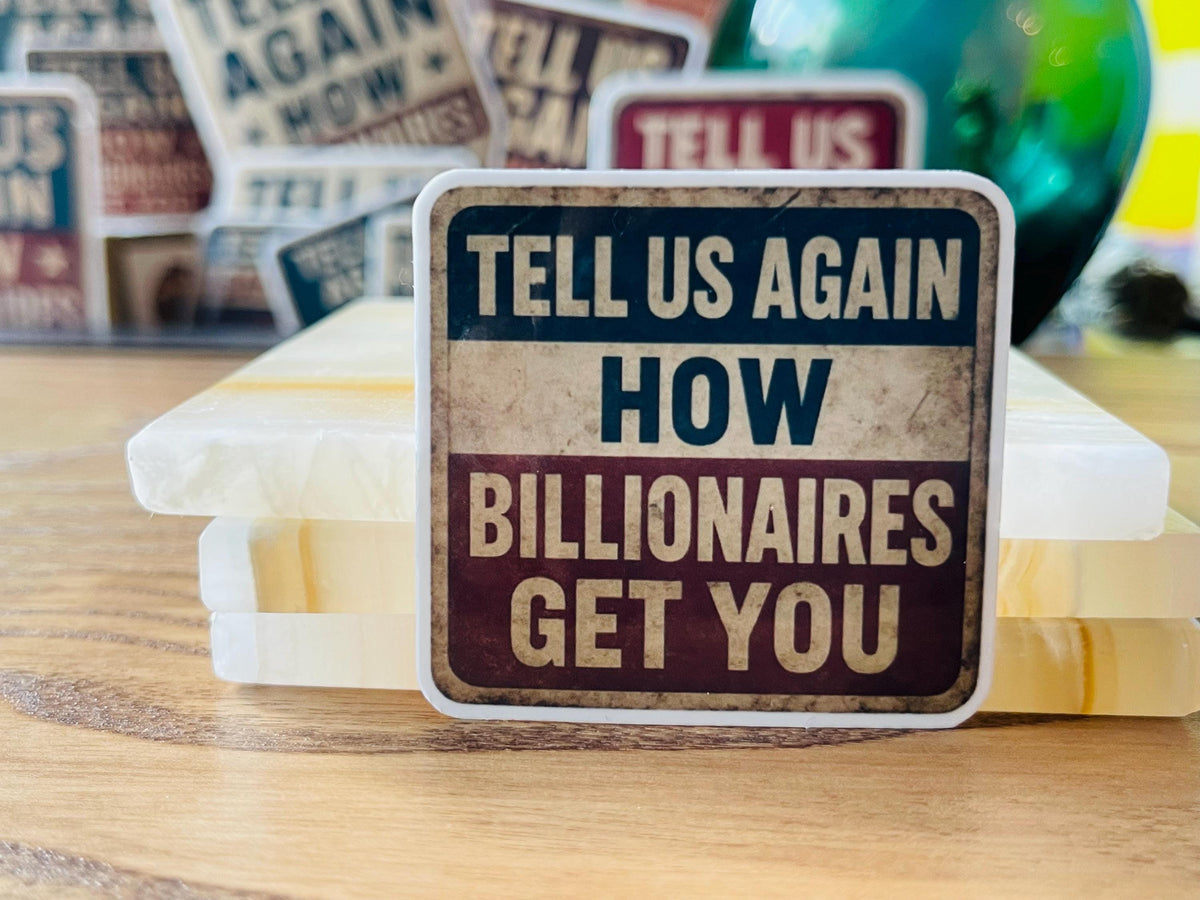 "Tell Us Again- How Billionaires Got You" Anti-Billionaire Protest Sticker: Rural Sarcastic Blue Collar Humor