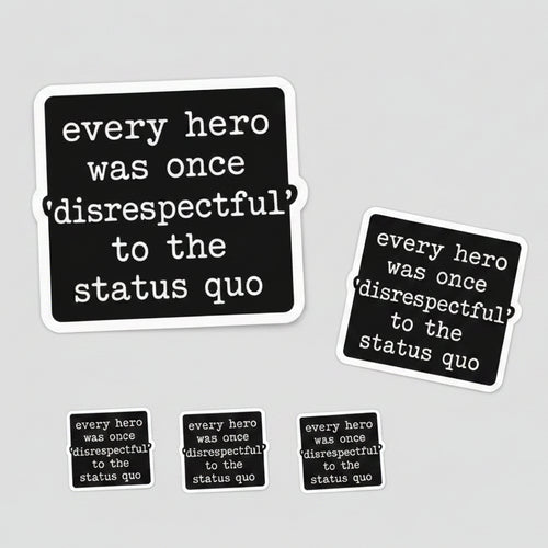 The stickers are black and white and convey a message: EVERY HERO WAS ONCE 'DISRESPECTFUL' TO THE STATUS QUO. about the importance of respecting others.