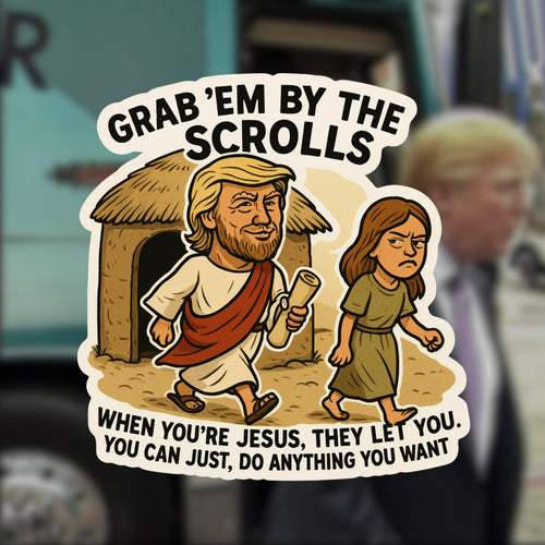 a cartoon-style illustration of a man and a woman, with the man appearing to be Jesus and the woman being referred to as the scrolls. The text above the illustration reads "GRAB 'EM BY THE SCORLS" and below it, "WHEN YOU'RE JESUS, THEY LET YOU. YOU CAN JUST, DO ANYTHING YOU WANT".