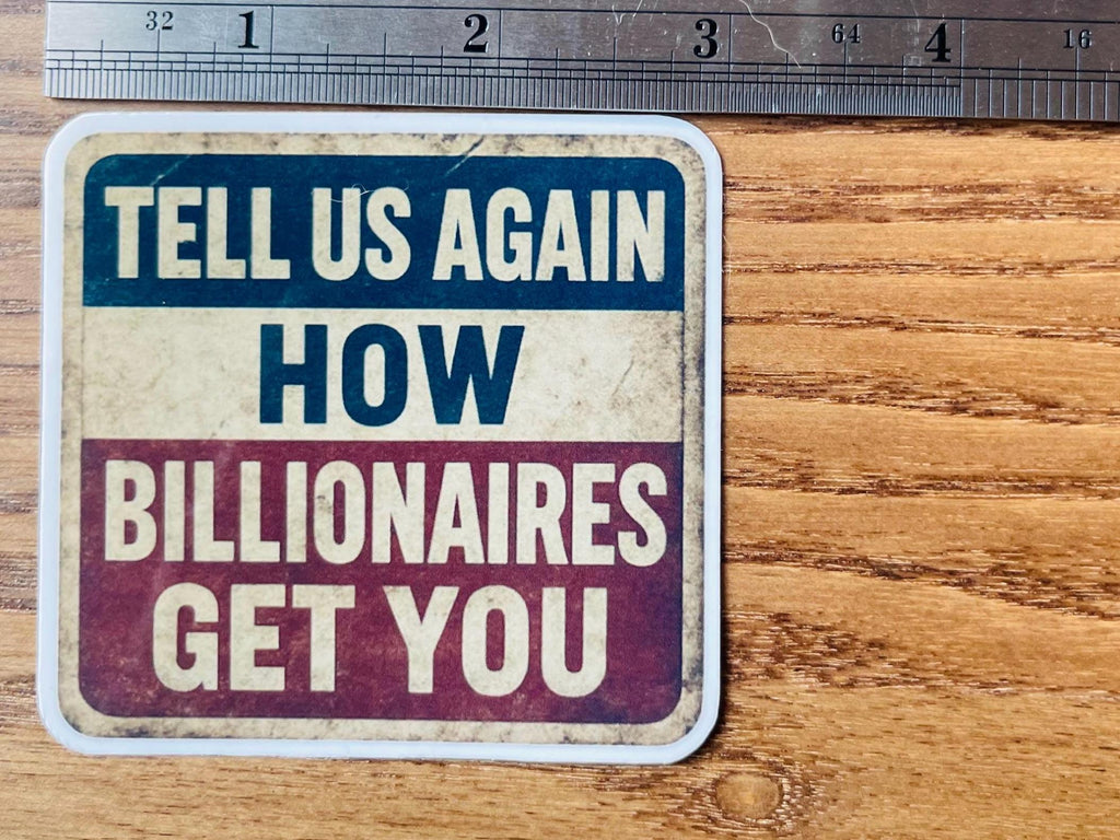 "Tell Us Again- How Billionaires Got You" Anti-Billionaire Protest Sticker: Rural Sarcastic Blue Collar Humor