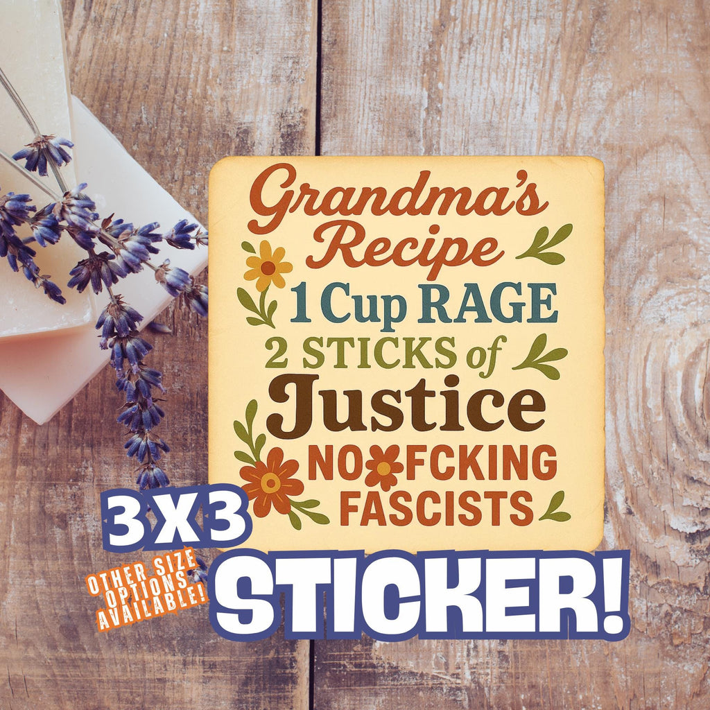 a wooden surface with a 3X3 sticker that reads "Grandma's Recipe 1 Cup Rage 2 Sticks of Justice No F**king Fascist".