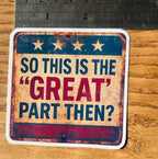 "So This is the 'Great' Part Then?"Anti-MAGA Rustic Sticker – Political Satire