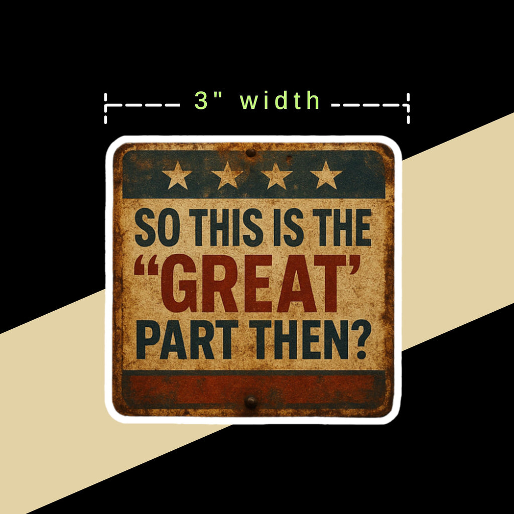 "So This is the 'Great' Part Then?"Anti-MAGA Rustic Sticker – Political Satire