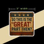 "So This is the 'Great' Part Then?"Anti-MAGA Rustic Sticker – Political Satire