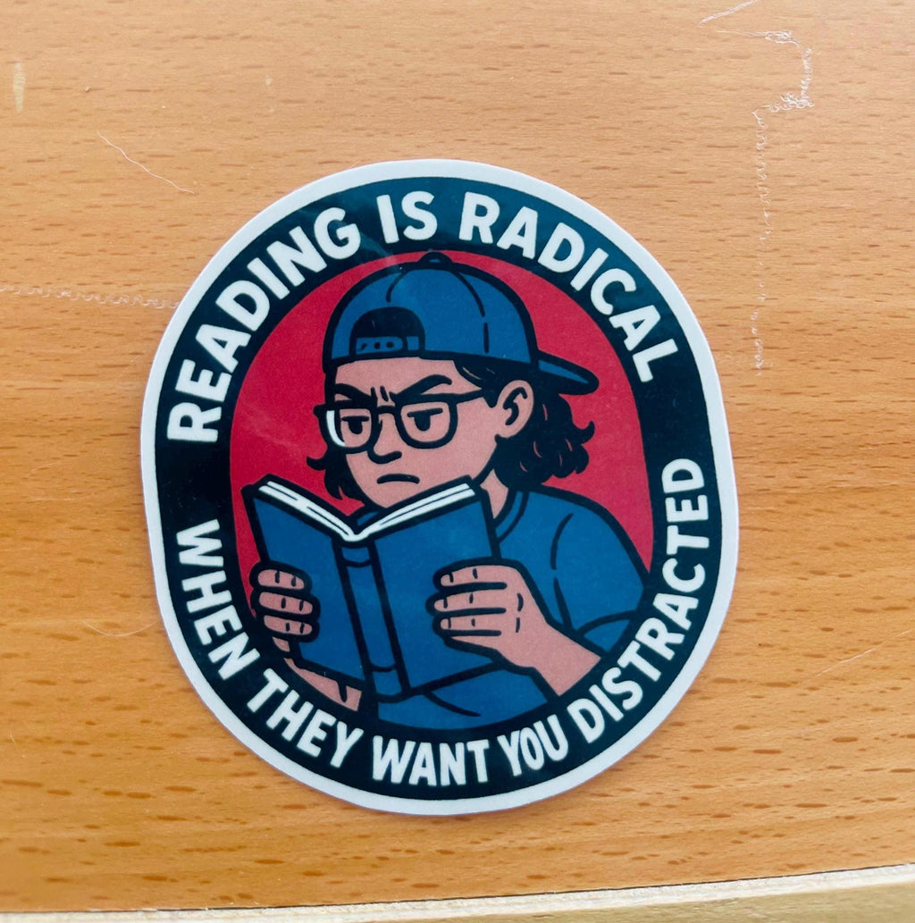 "Reading is Radical When They Want You Distracted" Sticker, Political Awareness, Student Gift