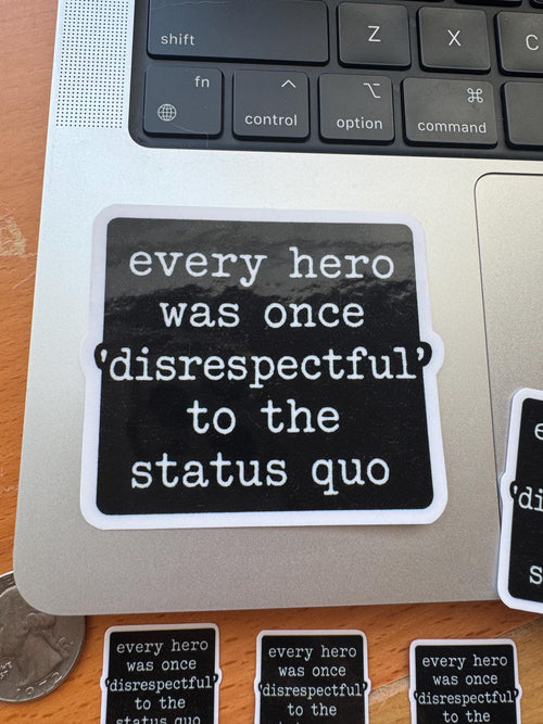 "Every Hero was once 'Disrespectful' to the Status Quo" Rebel Activist Hero Quote Sticker – Empowerment Vinyl Decal- Speak Up, Disrupt, Resist