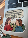 A political satire sticker depicting a conversation between two people, with one person saying "Jesus said love your enemies" and the other person responding with "but there are fish in the sea".