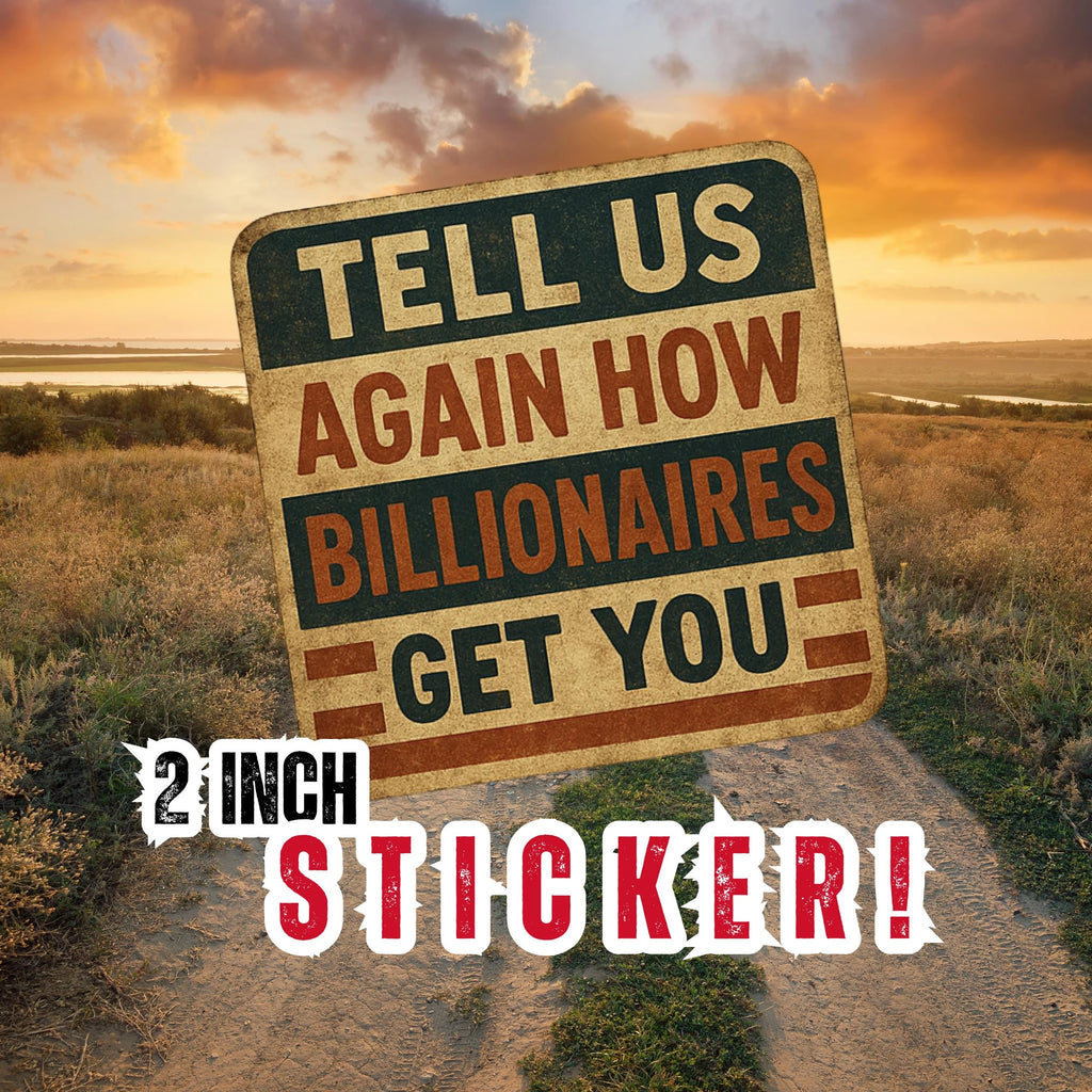 Political satire sticker with the quote 'Tell Us Again How Billionaires Get You' tilted against a golden sunset field, labeled as a 2 inch sticker.