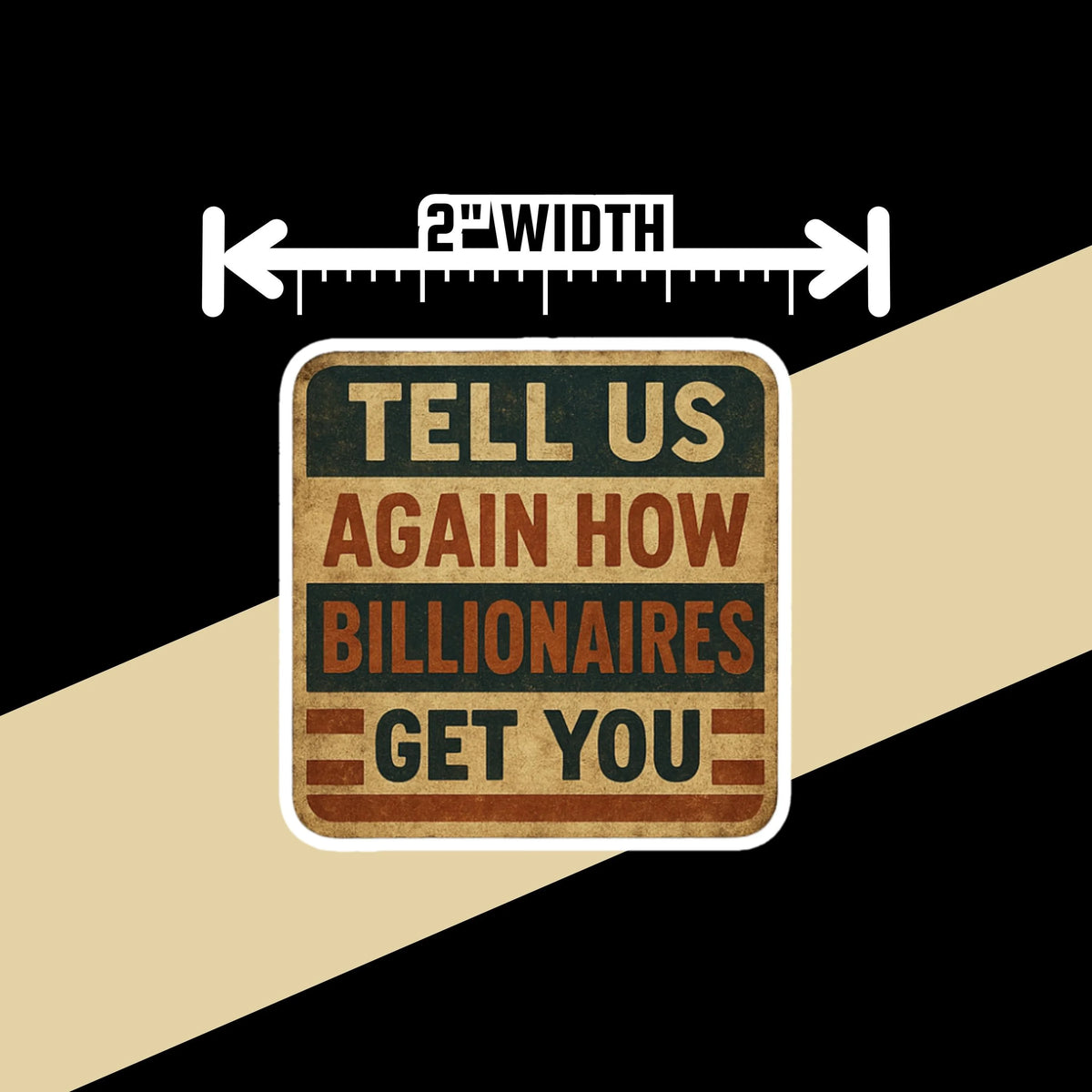 One of the political stickers with the 'Tell Us Again How Billionaires Get You' text shown against a black and tan geometric background with a ruler graphic marking its 2 inch width.